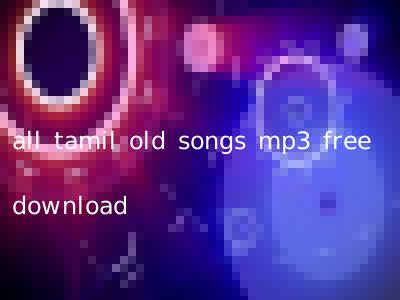 all tamil old songs mp3 free download