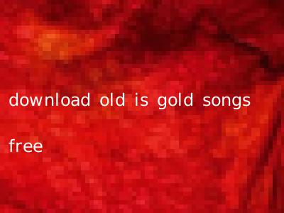 download old is gold songs free