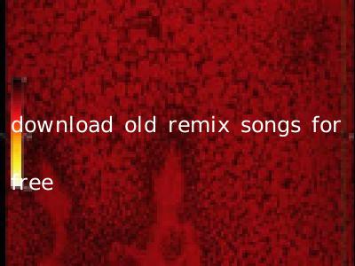 download old remix songs for free