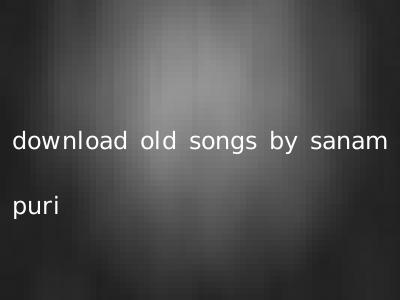 download old songs by sanam puri
