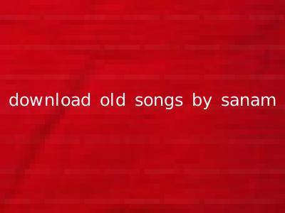 download old songs by sanam