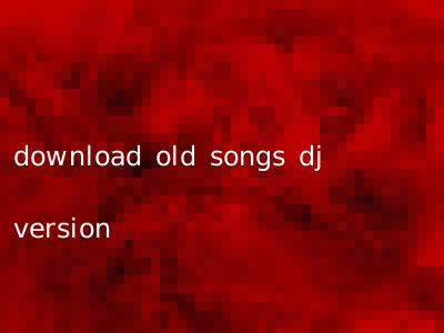 download old songs dj version