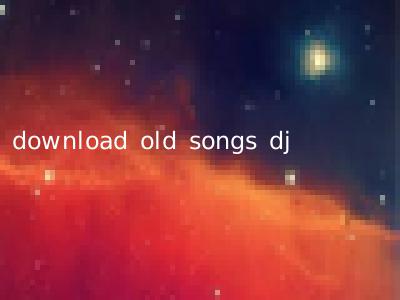 download old songs dj