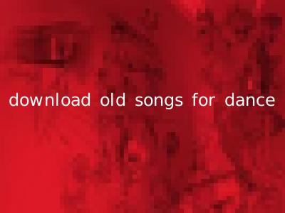download old songs for dance