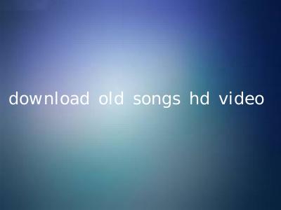download old songs hd video