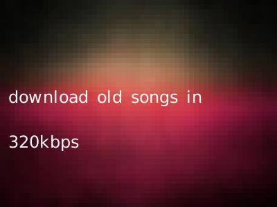 download old songs in 320kbps