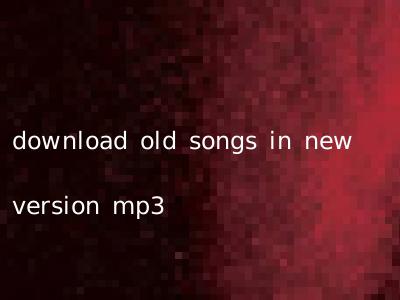 download old songs in new version mp3