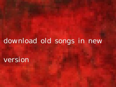 download old songs in new version