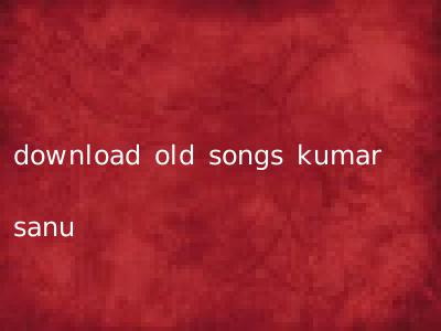 download old songs kumar sanu