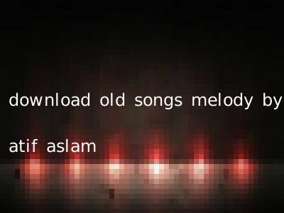 download old songs melody by atif aslam