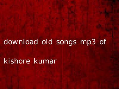 download old songs mp3 of kishore kumar