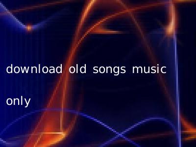 download old songs music only