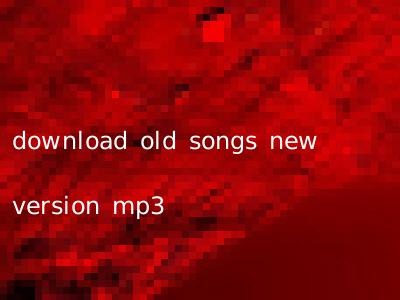 download old songs new version mp3