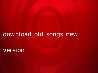 download old songs new version