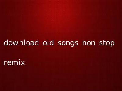 download old songs non stop remix