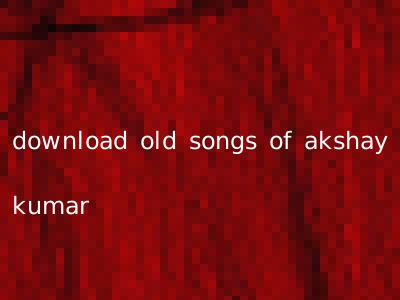 download old songs of akshay kumar