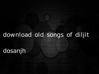 download old songs of diljit dosanjh