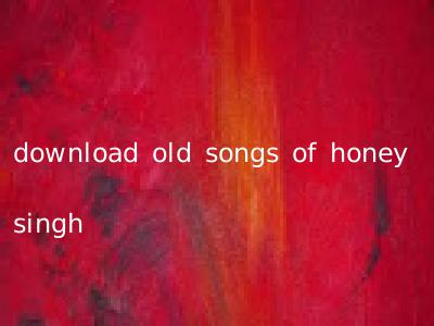 download old songs of honey singh