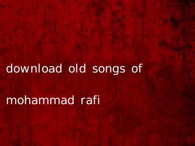 download old songs of mohammad rafi