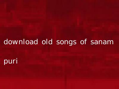 download old songs of sanam puri
