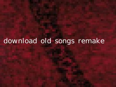 download old songs remake