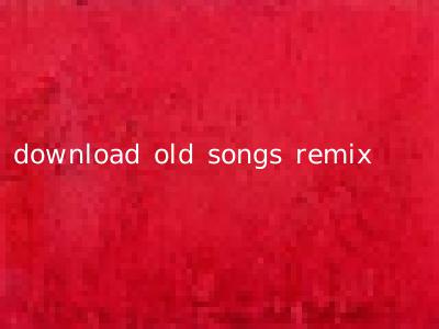 download old songs remix