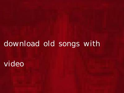 download old songs with video