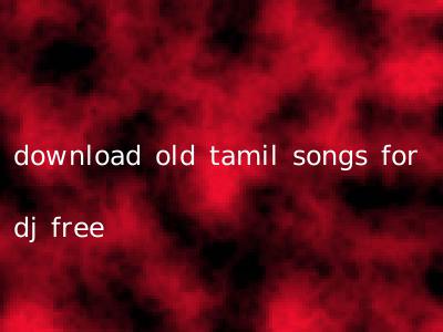 download old tamil songs for dj free