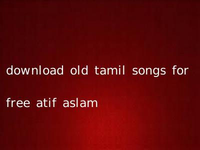 download old tamil songs for free atif aslam