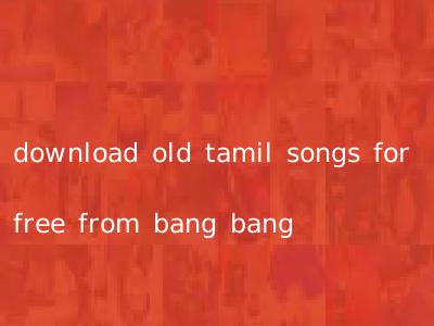download old tamil songs for free from bang bang