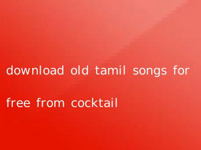 download old tamil songs for free from cocktail