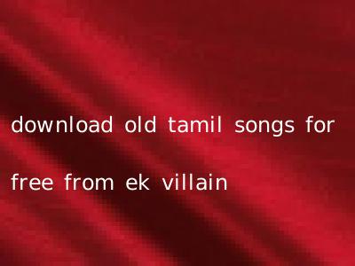 download old tamil songs for free from ek villain
