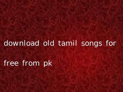 download old tamil songs for free from pk