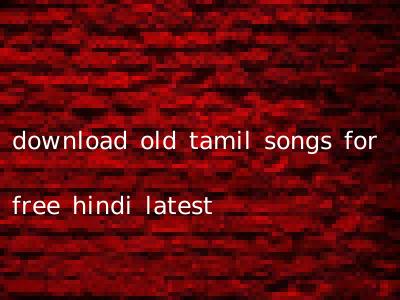 download old tamil songs for free hindi latest