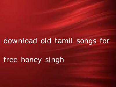 download old tamil songs for free honey singh