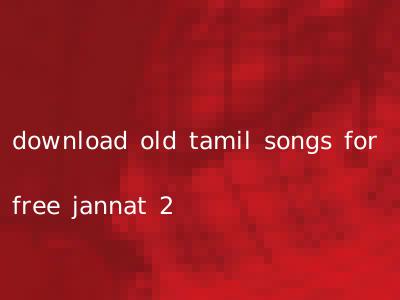 download old tamil songs for free jannat 2