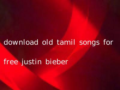 download old tamil songs for free justin bieber