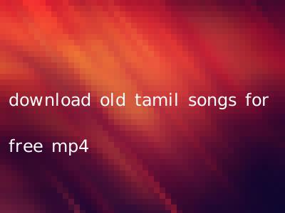download old tamil songs for free mp4