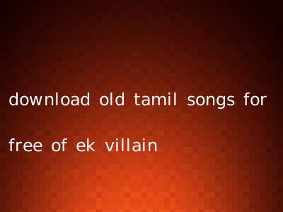 download old tamil songs for free of ek villain