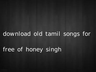 download old tamil songs for free of honey singh