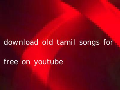 download old tamil songs for free on youtube