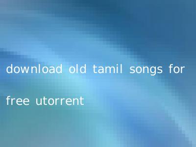 download old tamil songs for free utorrent