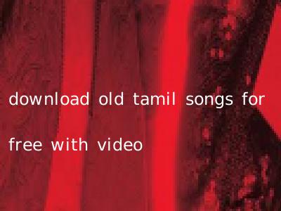 download old tamil songs for free with video