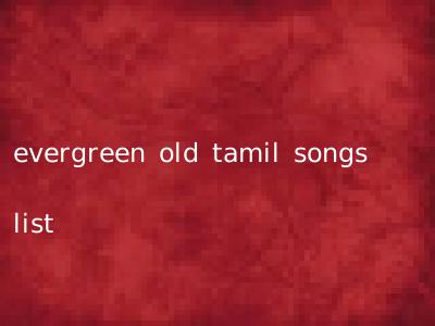 evergreen old tamil songs list