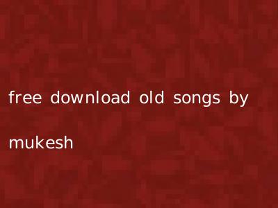 free download old songs by mukesh