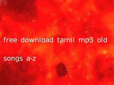 free download tamil mp3 old songs a-z