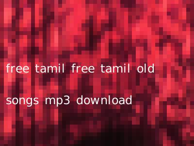 free tamil free tamil old songs mp3 download
