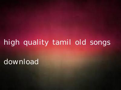 high quality tamil old songs download