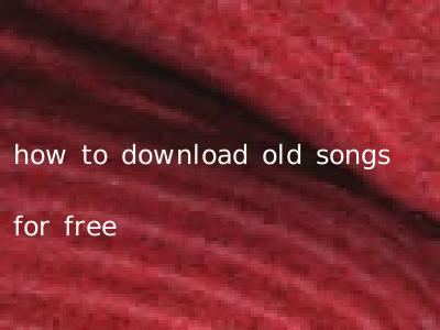how to download old songs for free