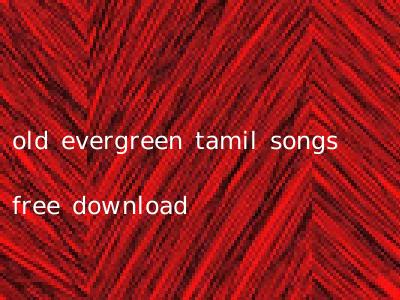 old evergreen tamil songs free download